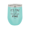 It's Fine I'm Fine Everthing is Fine - Laser Engraved Stainless Steel Drinkware - 2305 -