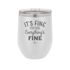 It's Fine I'm Fine Everthing is Fine - Laser Engraved Stainless Steel Drinkware - 2305 -