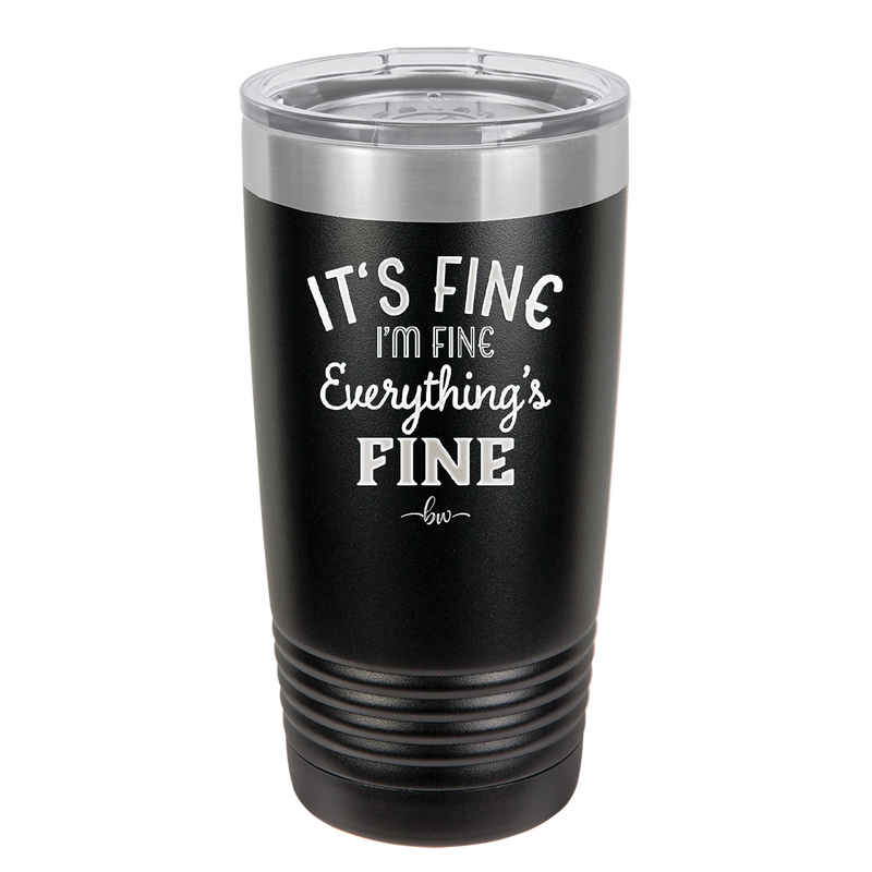 It's Fine I'm Fine Everthing is Fine - Laser Engraved Stainless Steel Drinkware - 2305 -