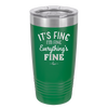 It's Fine I'm Fine Everthing is Fine - Laser Engraved Stainless Steel Drinkware - 2305 -