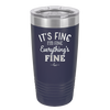 It's Fine I'm Fine Everthing is Fine - Laser Engraved Stainless Steel Drinkware - 2305 -