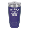 It's Fine I'm Fine Everthing is Fine - Laser Engraved Stainless Steel Drinkware - 2305 -