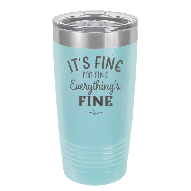 It's Fine I'm Fine Everthing is Fine - Laser Engraved Stainless Steel Drinkware - 2305 -