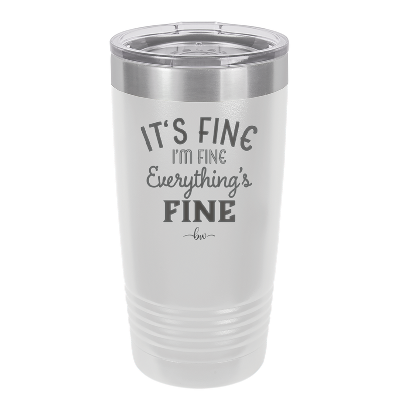 It's Fine I'm Fine Everthing is Fine - Laser Engraved Stainless Steel Drinkware - 2305 -