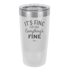 It's Fine I'm Fine Everthing is Fine - Laser Engraved Stainless Steel Drinkware - 2305 -
