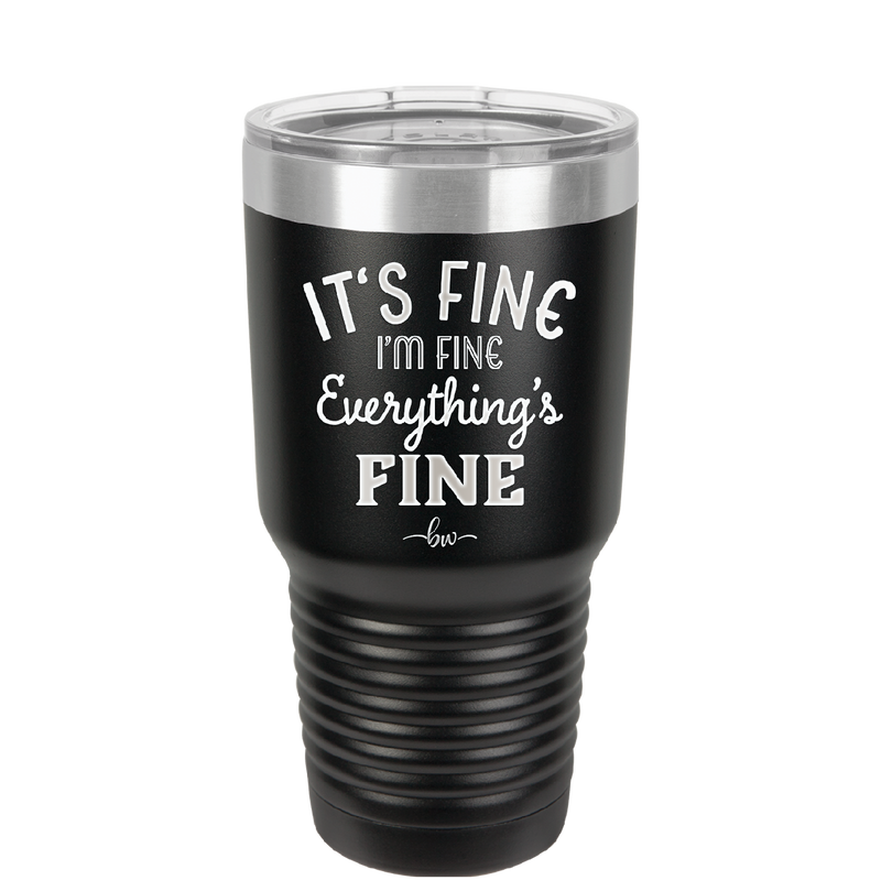 It's Fine I'm Fine Everthing is Fine - Laser Engraved Stainless Steel Drinkware - 2305 -