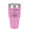 It's Fine I'm Fine Everthing is Fine - Laser Engraved Stainless Steel Drinkware - 2305 -