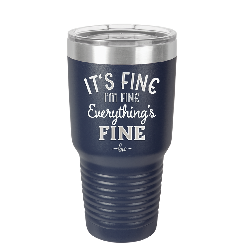 It's Fine I'm Fine Everthing is Fine - Laser Engraved Stainless Steel Drinkware - 2305 -