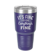 It's Fine I'm Fine Everthing is Fine - Laser Engraved Stainless Steel Drinkware - 2305 -