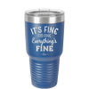 It's Fine I'm Fine Everthing is Fine - Laser Engraved Stainless Steel Drinkware - 2305 -