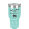 It's Fine I'm Fine Everthing is Fine - Laser Engraved Stainless Steel Drinkware - 2305 -