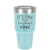 It's Fine I'm Fine Everthing is Fine - Laser Engraved Stainless Steel Drinkware - 2305 -