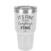 It's Fine I'm Fine Everthing is Fine - Laser Engraved Stainless Steel Drinkware - 2305 -