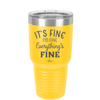 It's Fine I'm Fine Everthing is Fine - Laser Engraved Stainless Steel Drinkware - 2305 -
