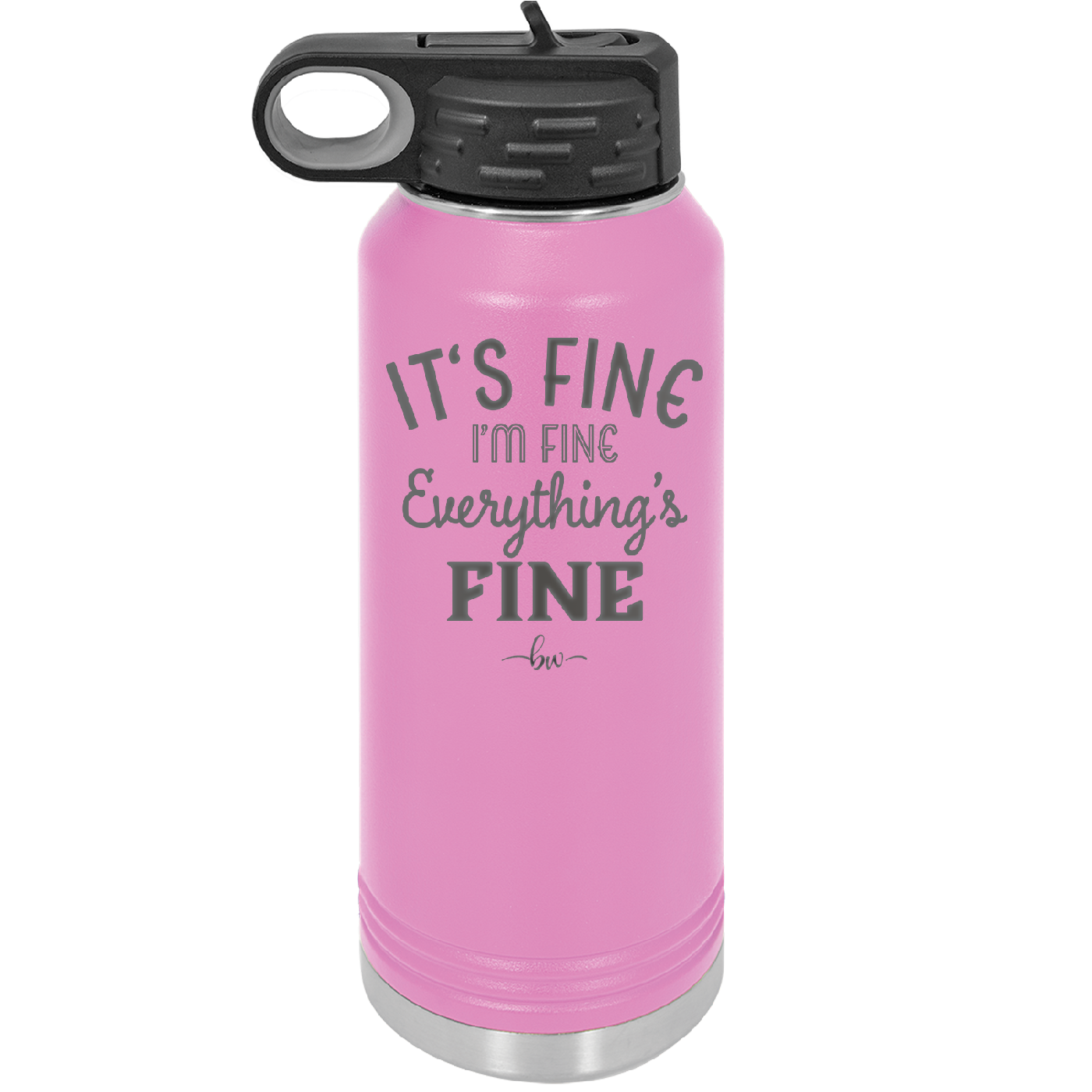 It's Fine I'm Fine Everthing is Fine - Laser Engraved Stainless Steel Drinkware - 2305 -