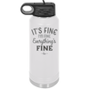 It's Fine I'm Fine Everthing is Fine - Laser Engraved Stainless Steel Drinkware - 2305 -
