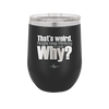 That's Weird People Keep Thinking I Care Why - Laser Engraved Stainless Steel Drinkware - 2308 -