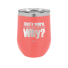 That's Weird People Keep Thinking I Care Why - Laser Engraved Stainless Steel Drinkware - 2308 -
