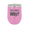 That's Weird People Keep Thinking I Care Why - Laser Engraved Stainless Steel Drinkware - 2308 -