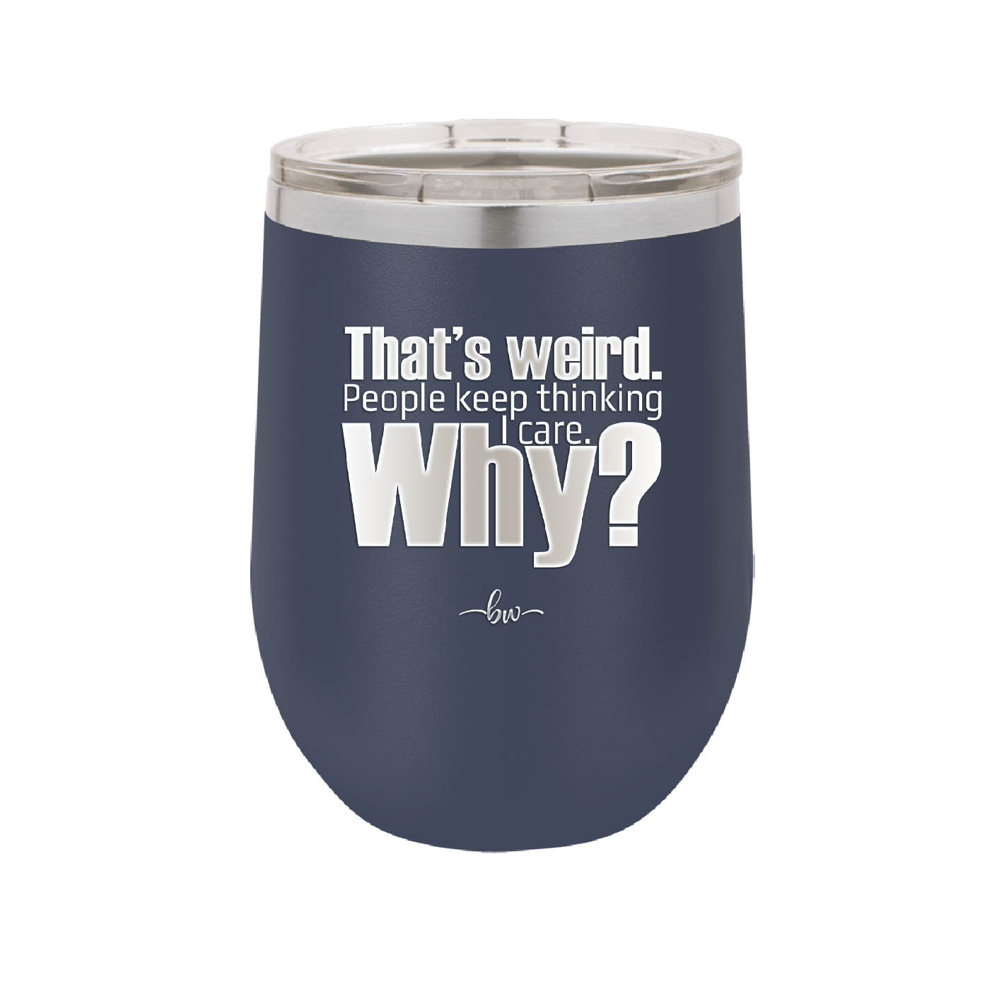 That's Weird People Keep Thinking I Care Why - Laser Engraved Stainless Steel Drinkware - 2308 -