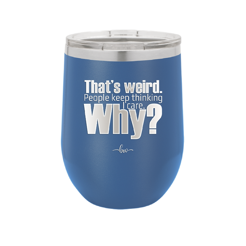 That's Weird People Keep Thinking I Care Why - Laser Engraved Stainless Steel Drinkware - 2308 -