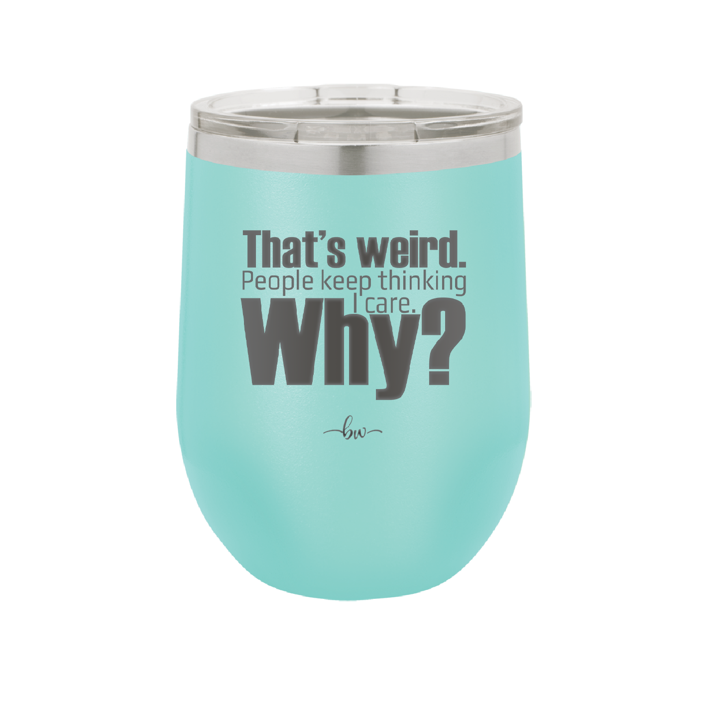 That's Weird People Keep Thinking I Care Why - Laser Engraved Stainless Steel Drinkware - 2308 -