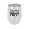 That's Weird People Keep Thinking I Care Why - Laser Engraved Stainless Steel Drinkware - 2308 -
