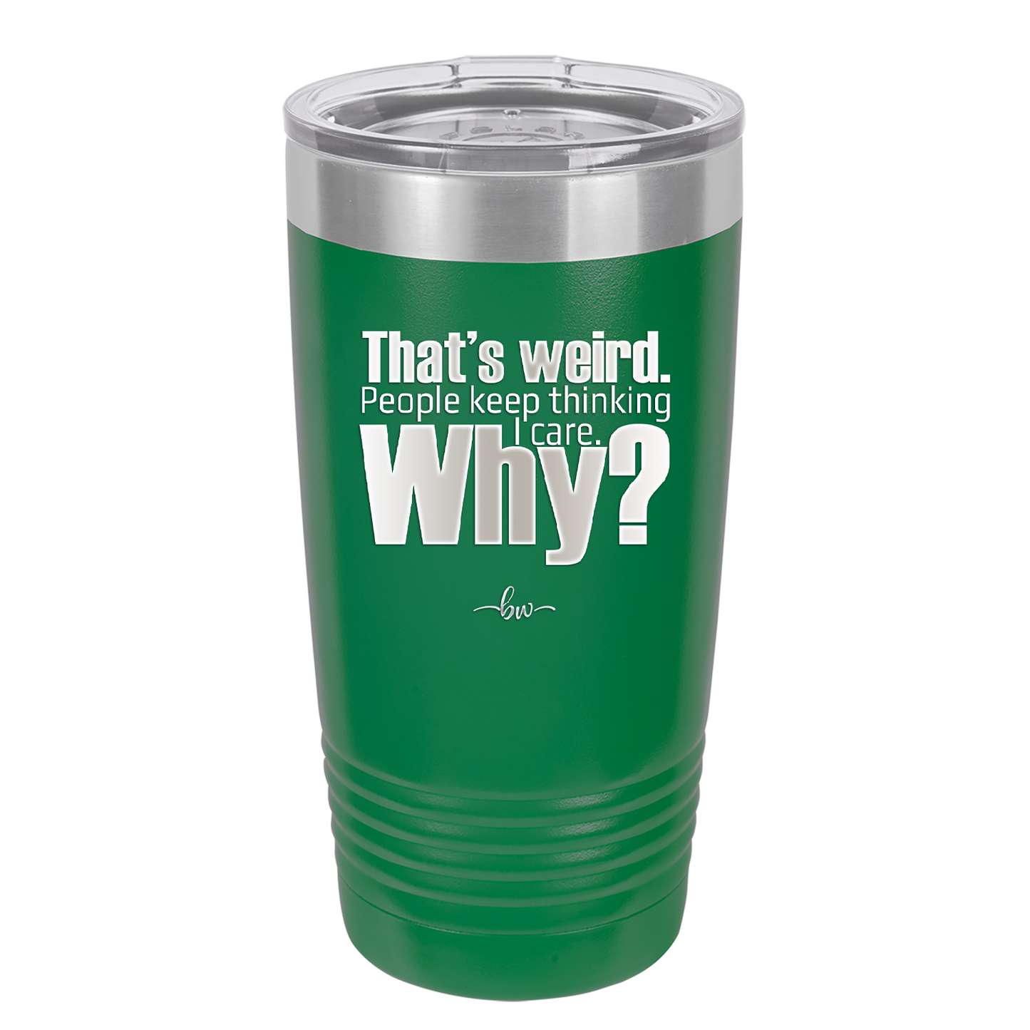 That's Weird People Keep Thinking I Care Why - Laser Engraved Stainless Steel Drinkware - 2308 -