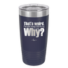 That's Weird People Keep Thinking I Care Why - Laser Engraved Stainless Steel Drinkware - 2308 -