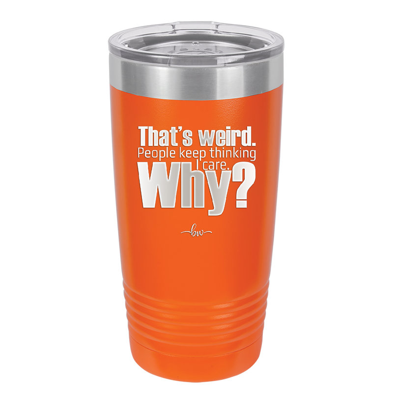 That's Weird People Keep Thinking I Care Why - Laser Engraved Stainless Steel Drinkware - 2308 -