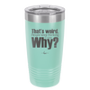 That's Weird People Keep Thinking I Care Why - Laser Engraved Stainless Steel Drinkware - 2308 -