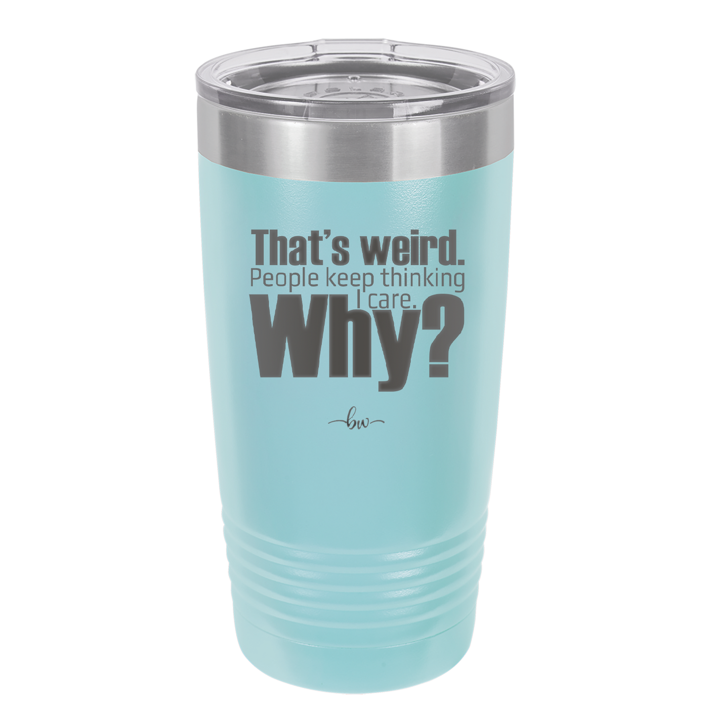 That's Weird People Keep Thinking I Care Why - Laser Engraved Stainless Steel Drinkware - 2308 -