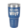 That's Weird People Keep Thinking I Care Why - Laser Engraved Stainless Steel Drinkware - 2308 -