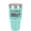 That's Weird People Keep Thinking I Care Why - Laser Engraved Stainless Steel Drinkware - 2308 -