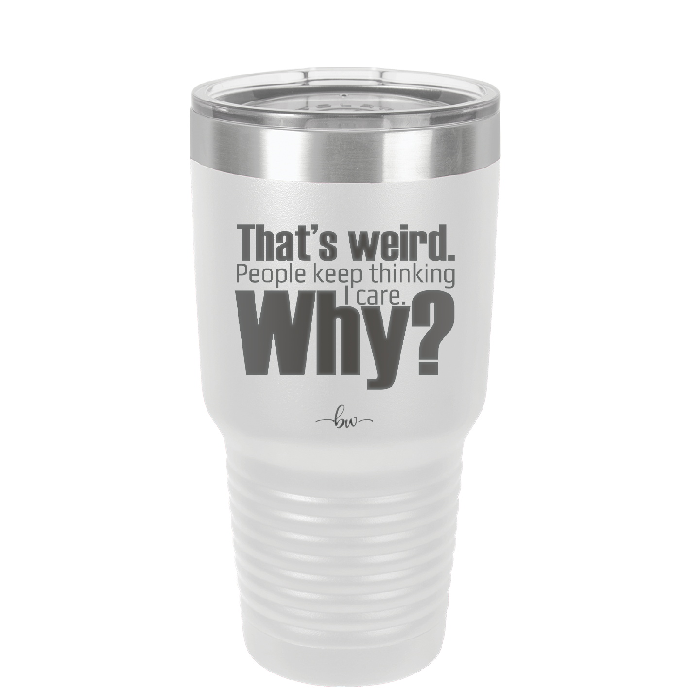 That's Weird People Keep Thinking I Care Why - Laser Engraved Stainless Steel Drinkware - 2308 -