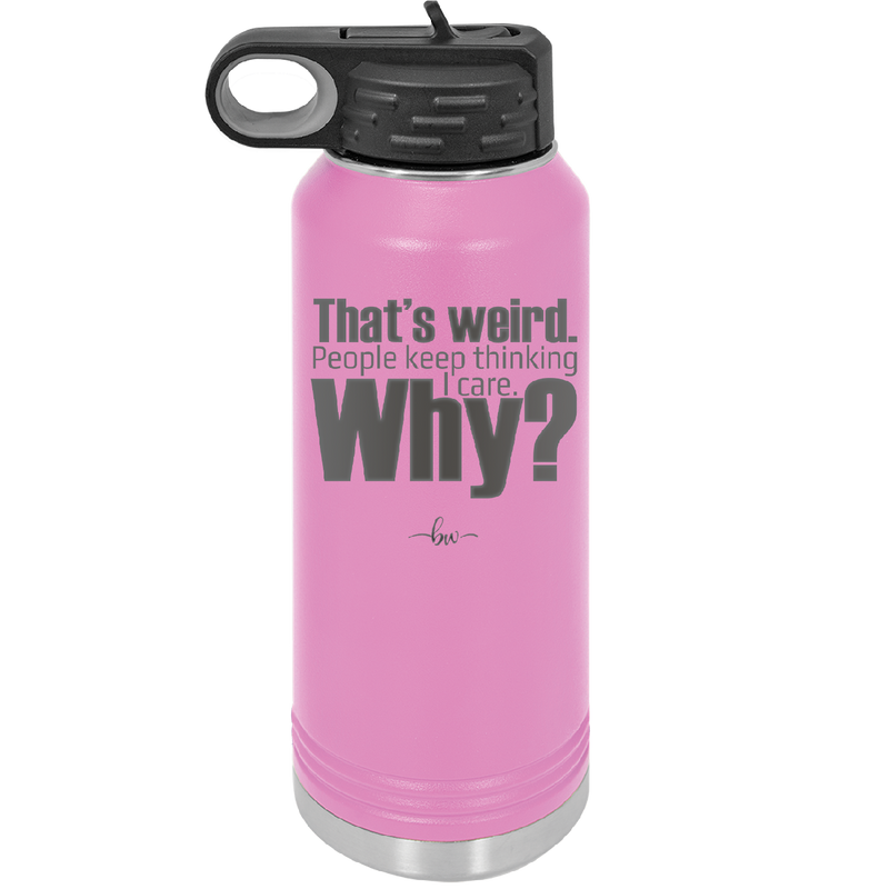That's Weird People Keep Thinking I Care Why - Laser Engraved Stainless Steel Drinkware - 2308 -