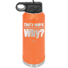 That's Weird People Keep Thinking I Care Why - Laser Engraved Stainless Steel Drinkware - 2308 -