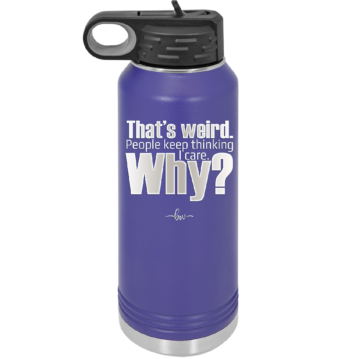That's Weird People Keep Thinking I Care Why - Laser Engraved Stainless Steel Drinkware - 2308 -