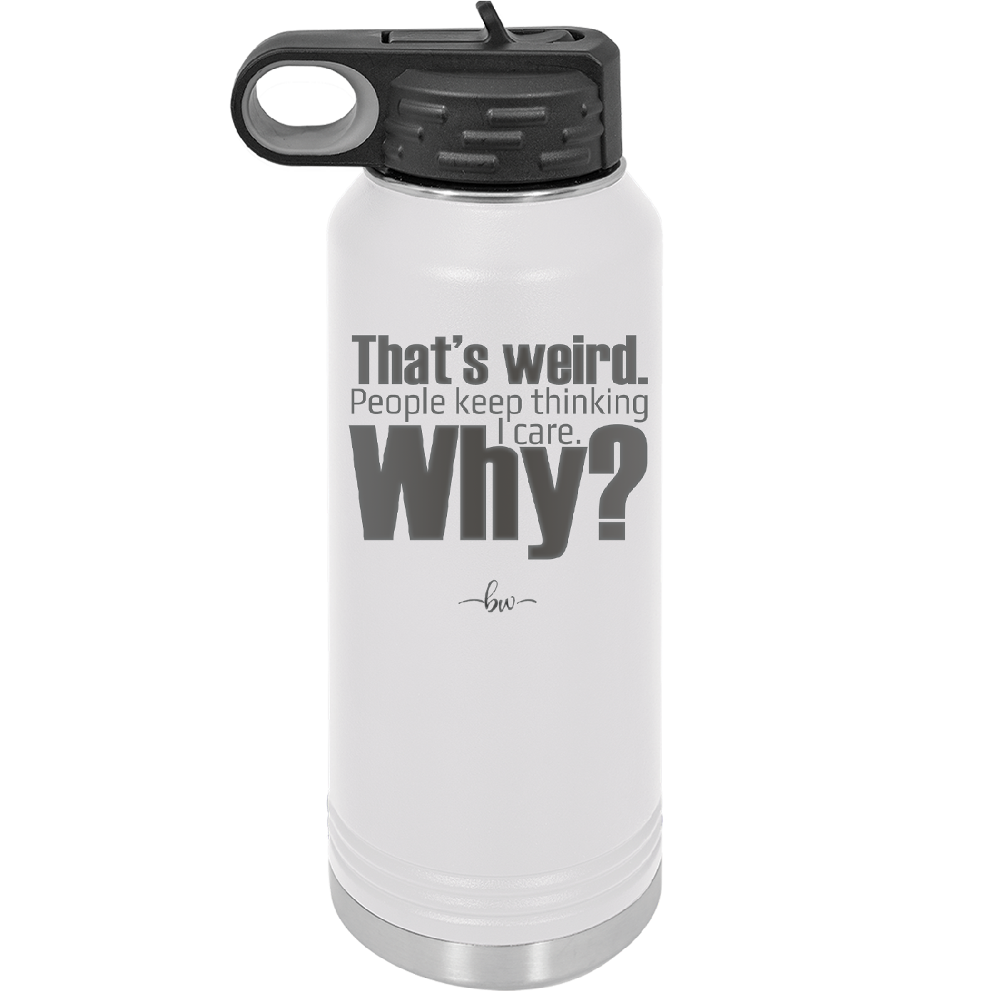 That's Weird People Keep Thinking I Care Why - Laser Engraved Stainless Steel Drinkware - 2308 -