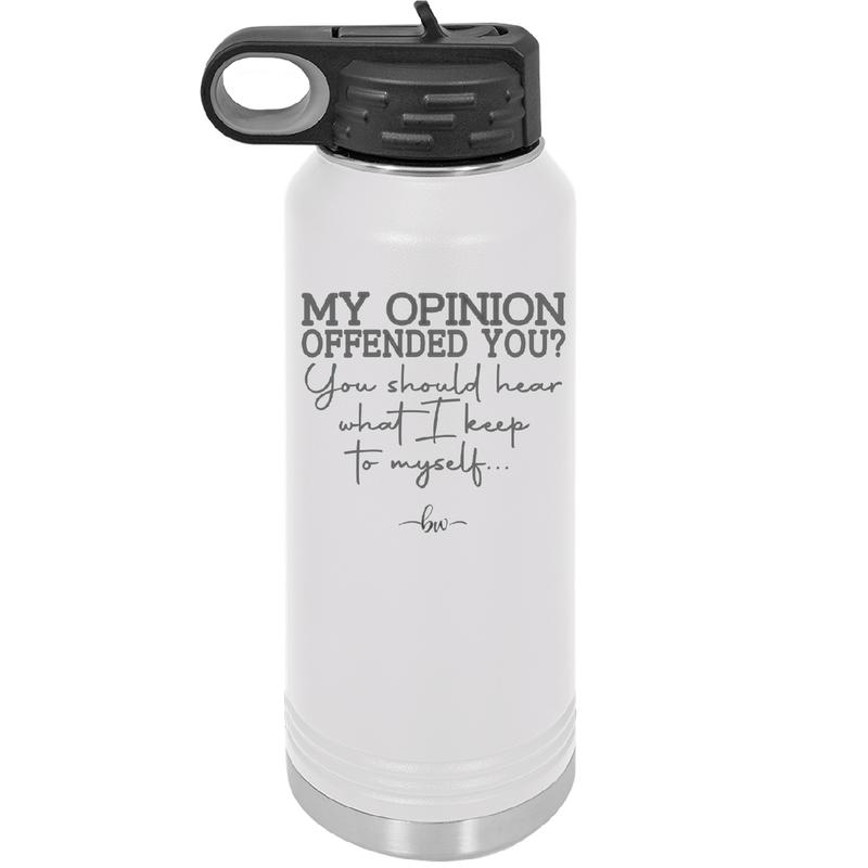 My Opinion Offended You You Should Hear What I Keep to Myself - Laser Engraved Stainless Steel Drinkware - 2309 -
