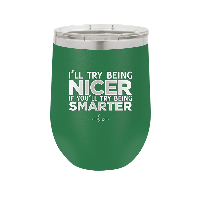 I'll Try Being Nicer if You'll Try Being Smarter - Laser Engraved Stainless Steel Drinkware - 2310 -