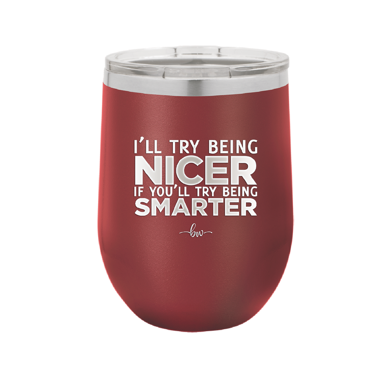 I'll Try Being Nicer if You'll Try Being Smarter - Laser Engraved Stainless Steel Drinkware - 2310 -