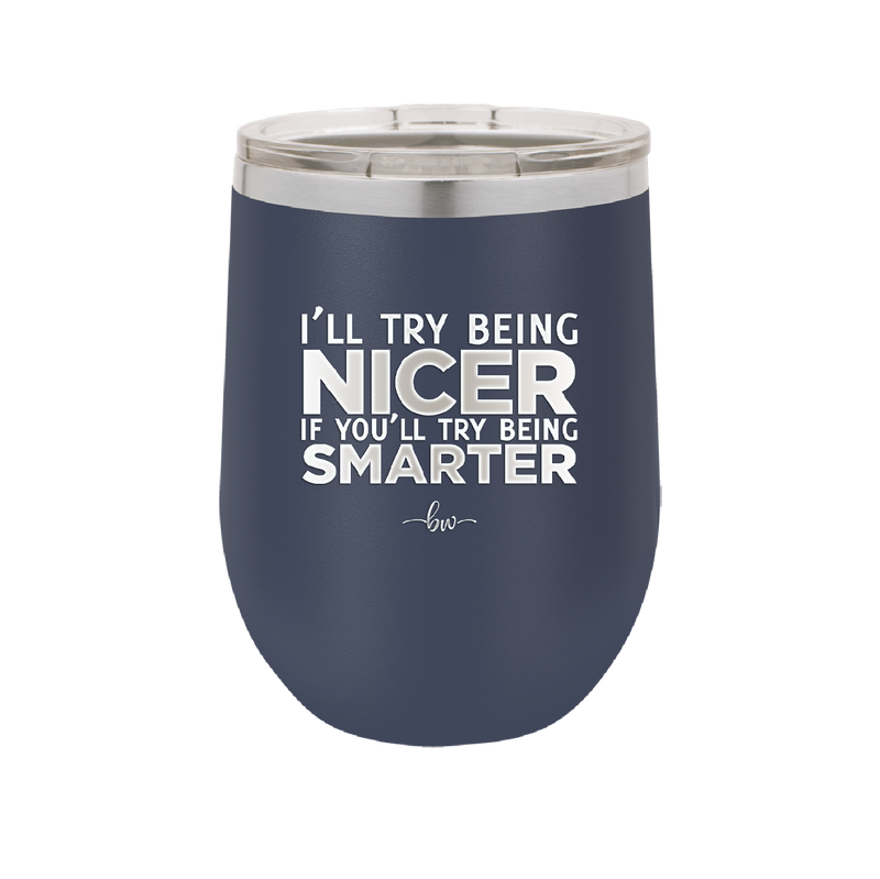 I'll Try Being Nicer if You'll Try Being Smarter - Laser Engraved Stainless Steel Drinkware - 2310 -