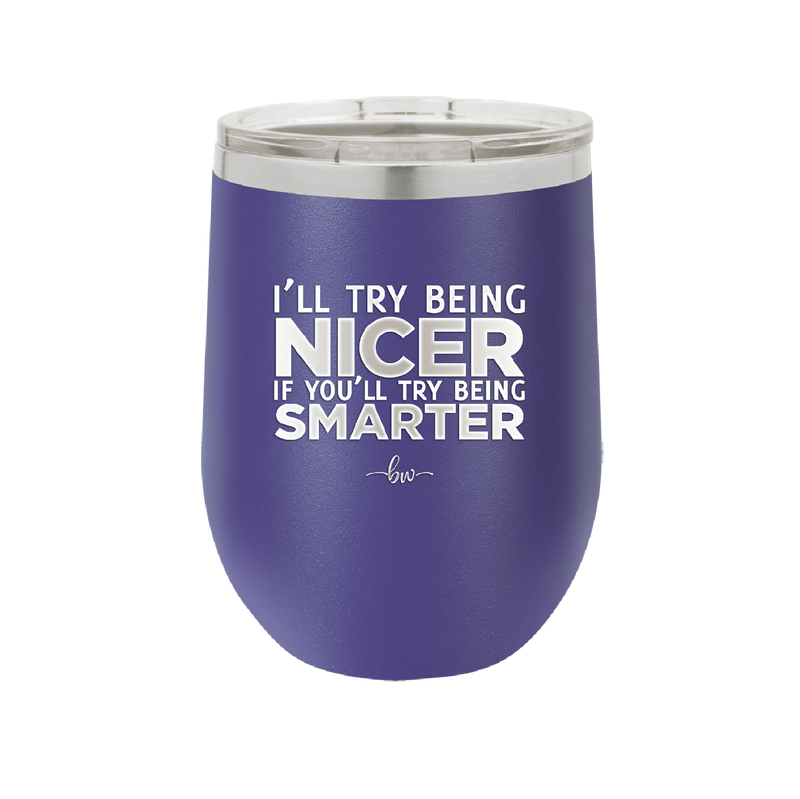 I'll Try Being Nicer if You'll Try Being Smarter - Laser Engraved Stainless Steel Drinkware - 2310 -
