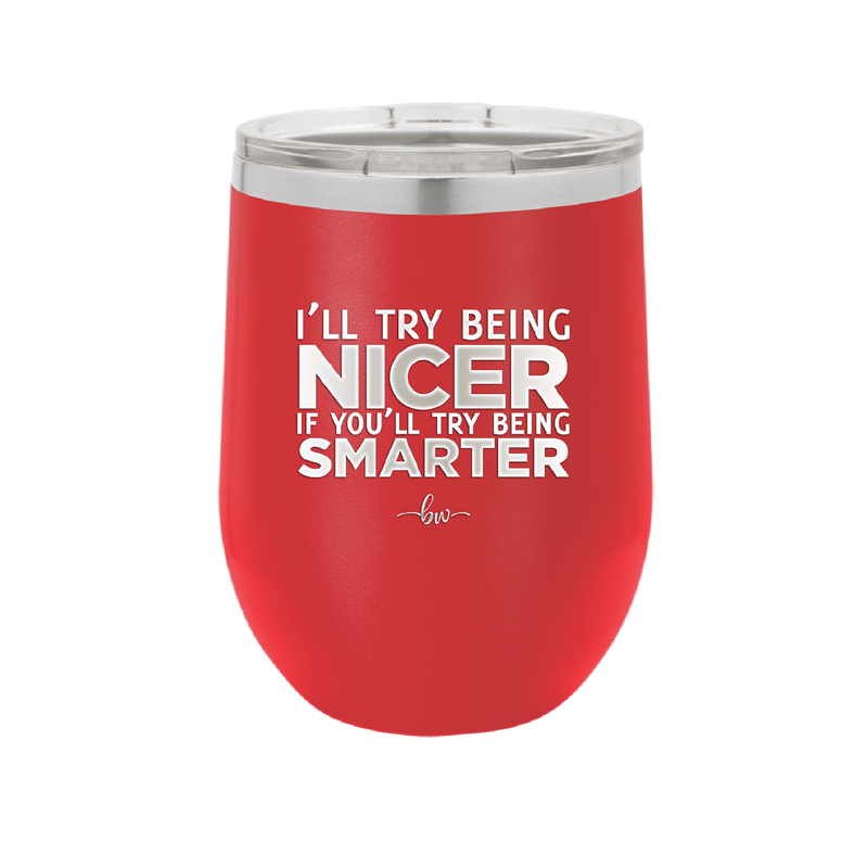 I'll Try Being Nicer if You'll Try Being Smarter - Laser Engraved Stainless Steel Drinkware - 2310 -