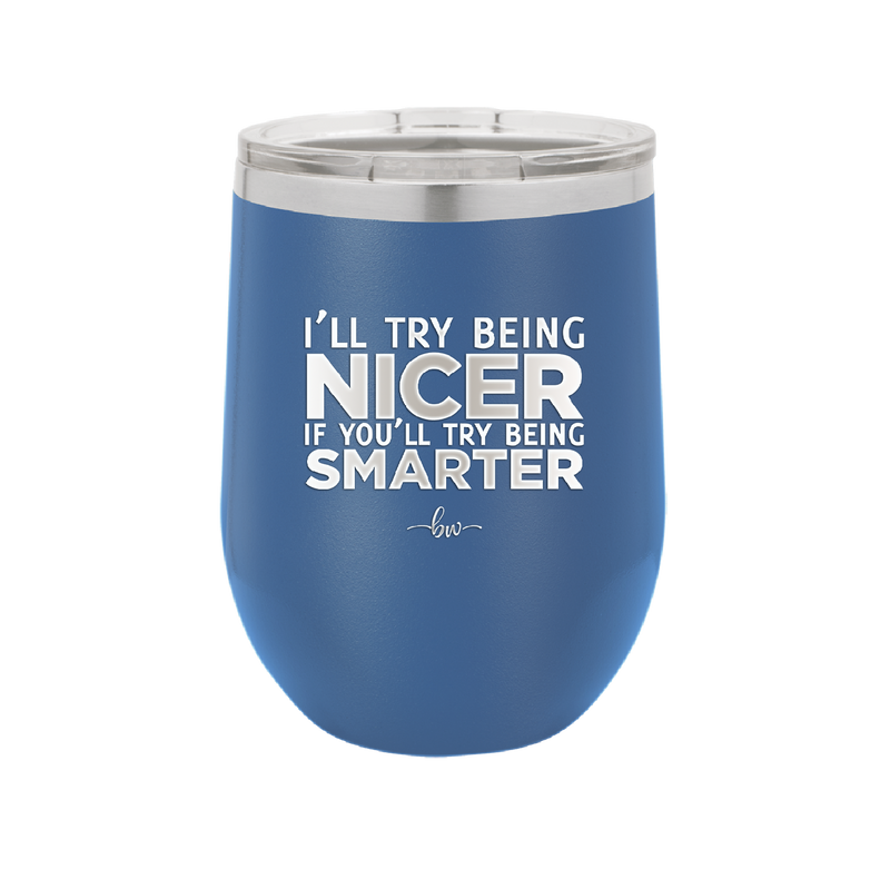 I'll Try Being Nicer if You'll Try Being Smarter - Laser Engraved Stainless Steel Drinkware - 2310 -
