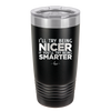 I'll Try Being Nicer if You'll Try Being Smarter - Laser Engraved Stainless Steel Drinkware - 2310 -
