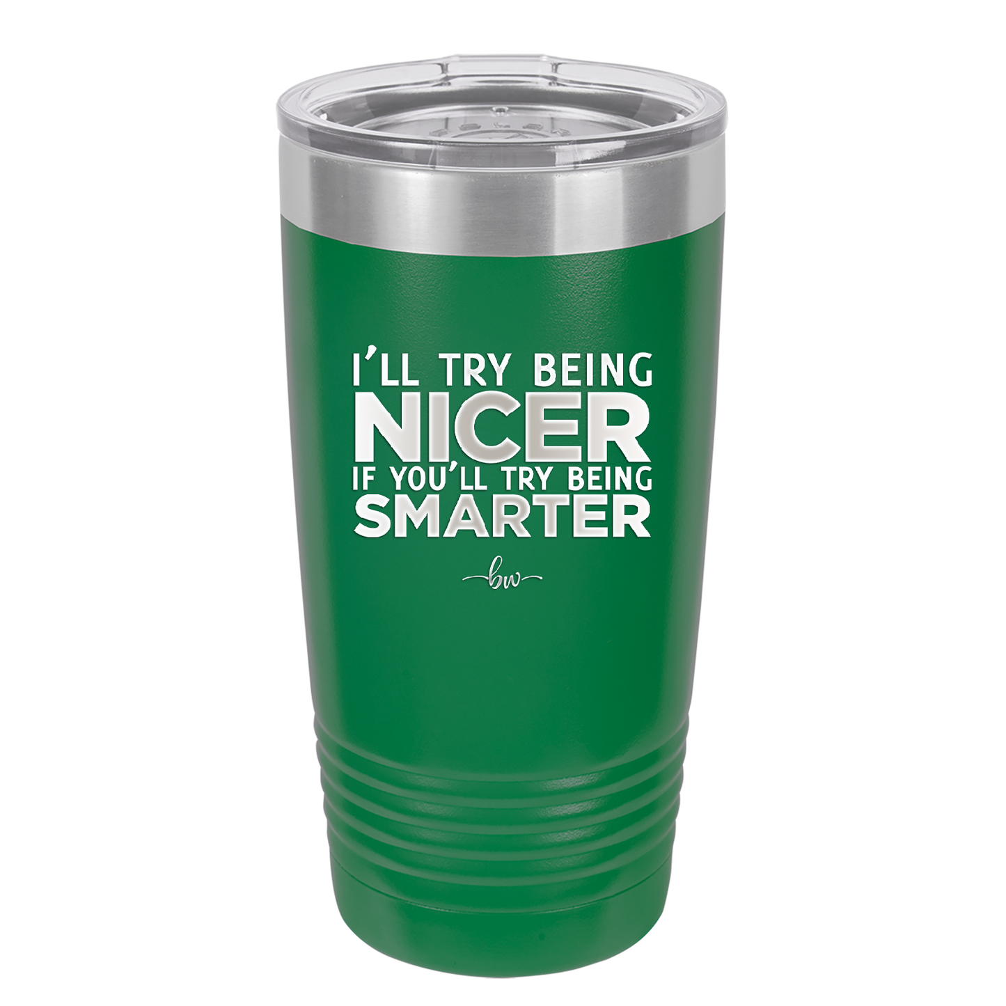 I'll Try Being Nicer if You'll Try Being Smarter - Laser Engraved Stainless Steel Drinkware - 2310 -