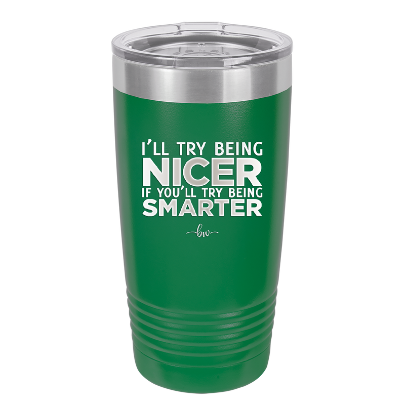 I'll Try Being Nicer if You'll Try Being Smarter - Laser Engraved Stainless Steel Drinkware - 2310 -