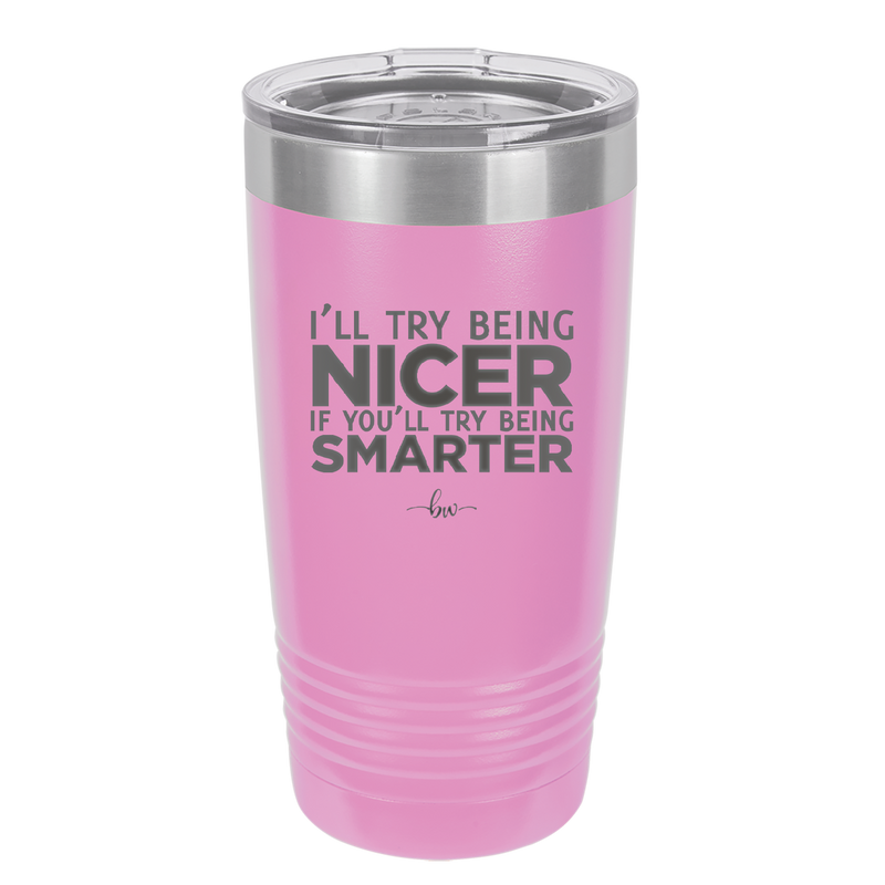 I'll Try Being Nicer if You'll Try Being Smarter - Laser Engraved Stainless Steel Drinkware - 2310 -